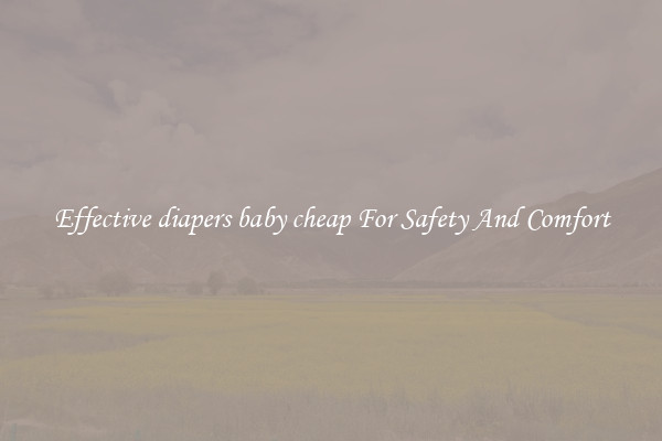 Effective diapers baby cheap For Safety And Comfort