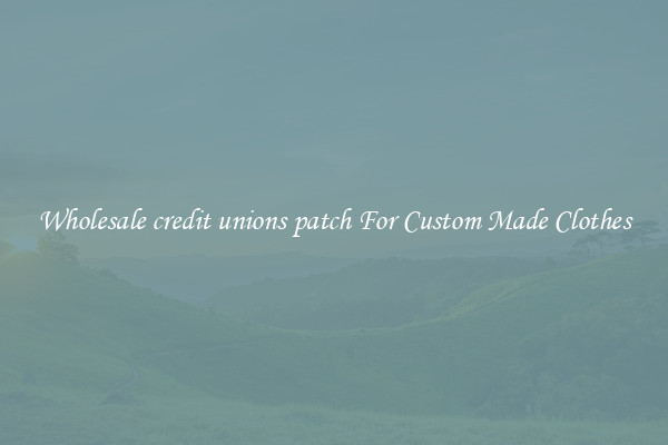Wholesale credit unions patch For Custom Made Clothes