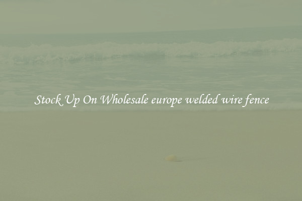 Stock Up On Wholesale europe welded wire fence