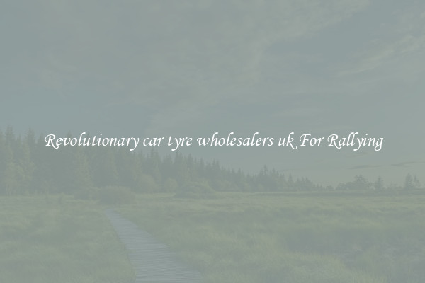 Revolutionary car tyre wholesalers uk For Rallying