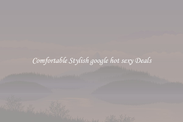 Comfortable Stylish google hot sexy Deals