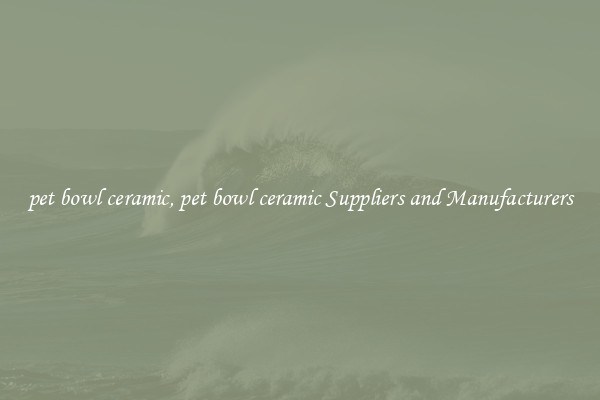 pet bowl ceramic, pet bowl ceramic Suppliers and Manufacturers