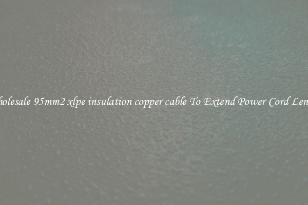 Wholesale 95mm2 xlpe insulation copper cable To Extend Power Cord Length