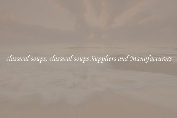 classical soups, classical soups Suppliers and Manufacturers