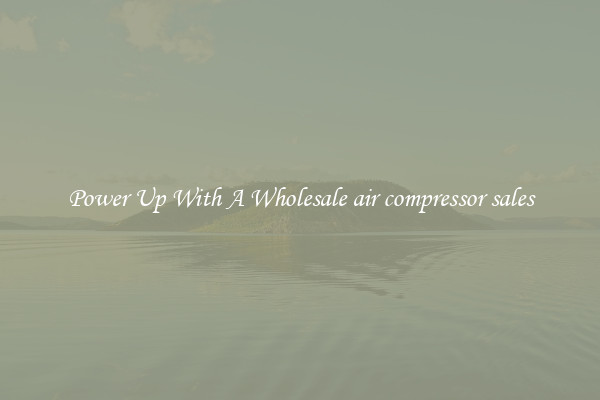 Power Up With A Wholesale air compressor sales