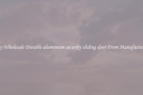 Buy Wholesale Durable aluminium security sliding door From Manufacturers