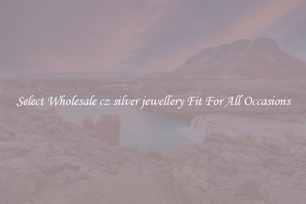 Select Wholesale cz silver jewellery Fit For All Occasions