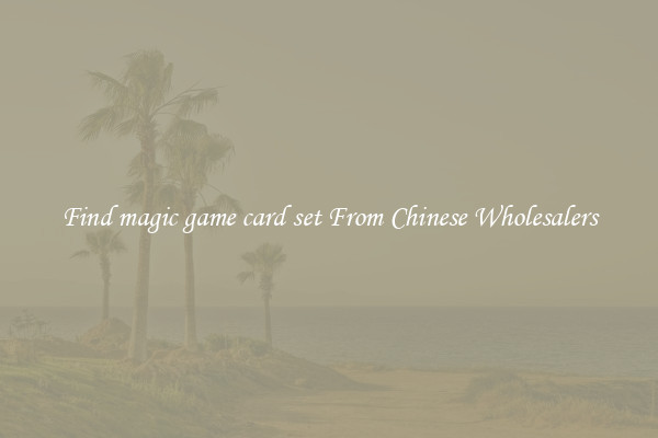 Find magic game card set From Chinese Wholesalers