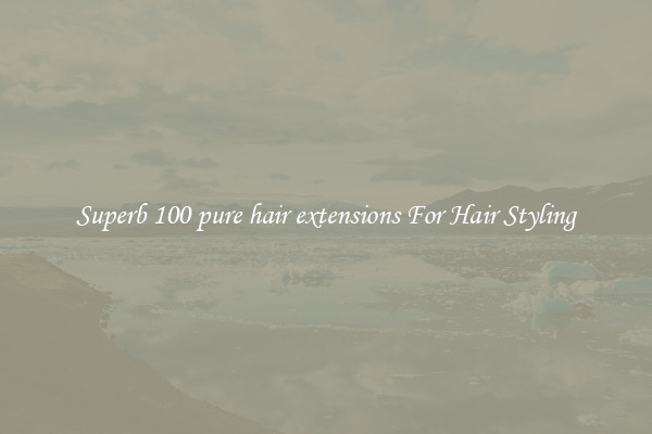 Superb 100 pure hair extensions For Hair Styling