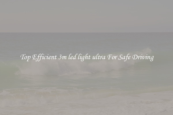 Top Efficient 3m led light ultra For Safe Driving