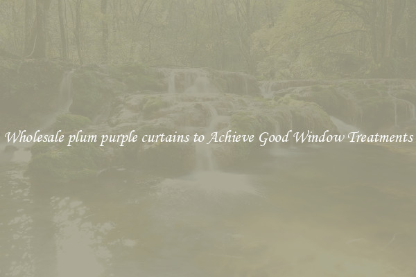 Wholesale plum purple curtains to Achieve Good Window Treatments