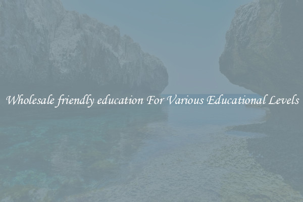 Wholesale friendly education For Various Educational Levels
