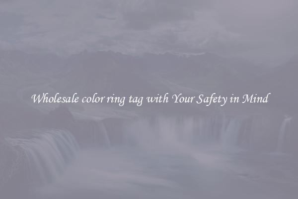 Wholesale color ring tag with Your Safety in Mind