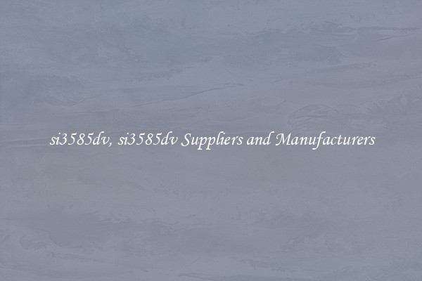 si3585dv, si3585dv Suppliers and Manufacturers