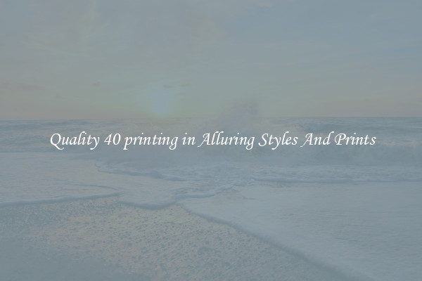 Quality 40 printing in Alluring Styles And Prints