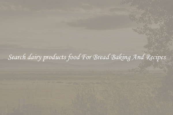 Search dairy products food For Bread Baking And Recipes