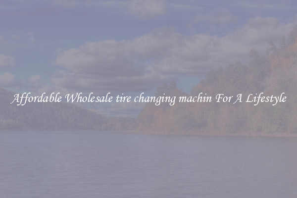 Affordable Wholesale tire changing machin For A Lifestyle
