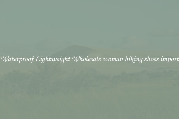 Waterproof Lightweight Wholesale woman hiking shoes import