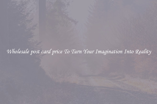 Wholesale post card price To Turn Your Imagination Into Reality