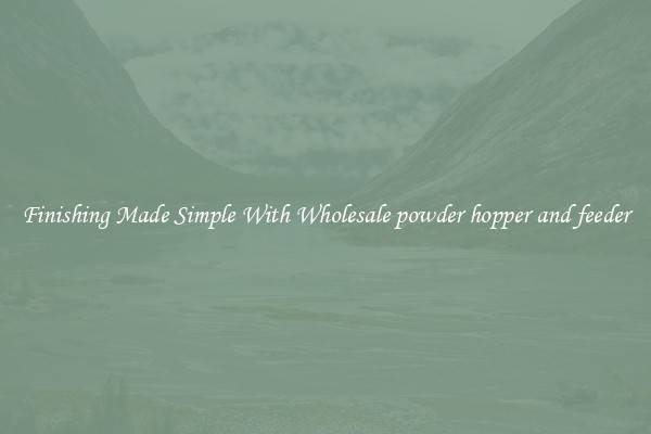 Finishing Made Simple With Wholesale powder hopper and feeder