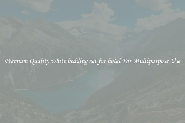 Premium Quality white bedding set for hotel For Multipurpose Use