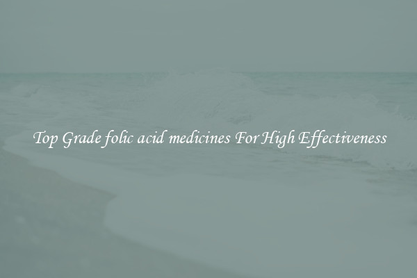 Top Grade folic acid medicines For High Effectiveness