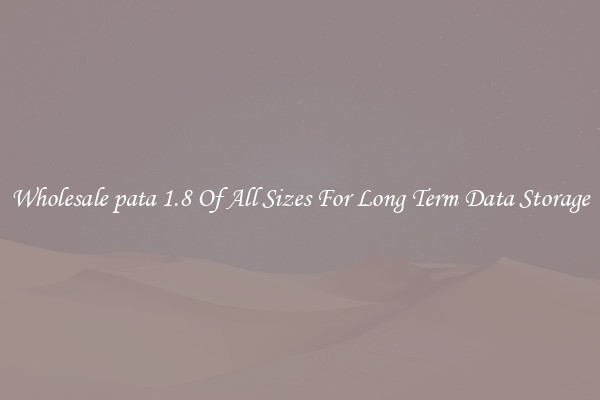 Wholesale pata 1.8 Of All Sizes For Long Term Data Storage