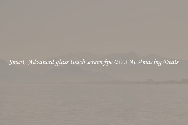 Smart, Advanced glass touch screen fpc 0373 At Amazing Deals 