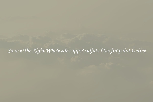 Source The Right Wholesale copper sulfate blue for paint Online