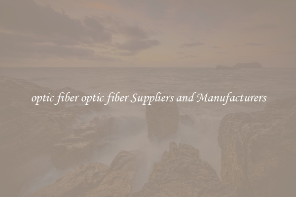optic fiber optic fiber Suppliers and Manufacturers