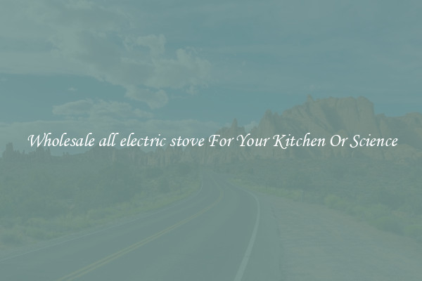 Wholesale all electric stove For Your Kitchen Or Science