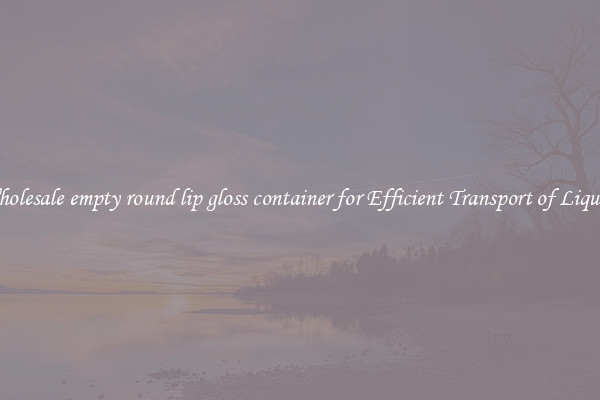 Wholesale empty round lip gloss container for Efficient Transport of Liquids