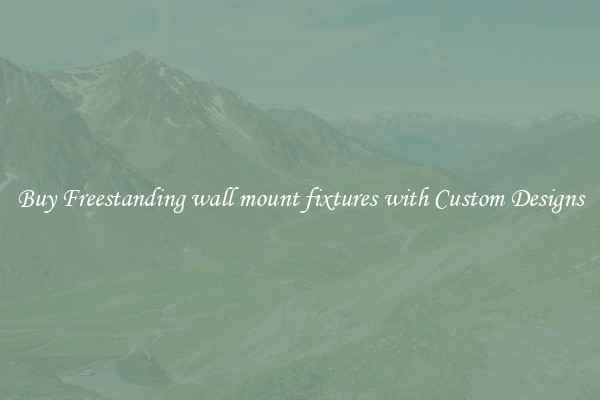 Buy Freestanding wall mount fixtures with Custom Designs