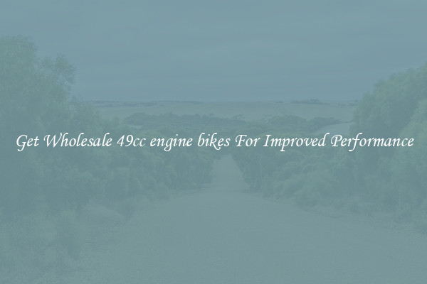 Get Wholesale 49cc engine bikes For Improved Performance