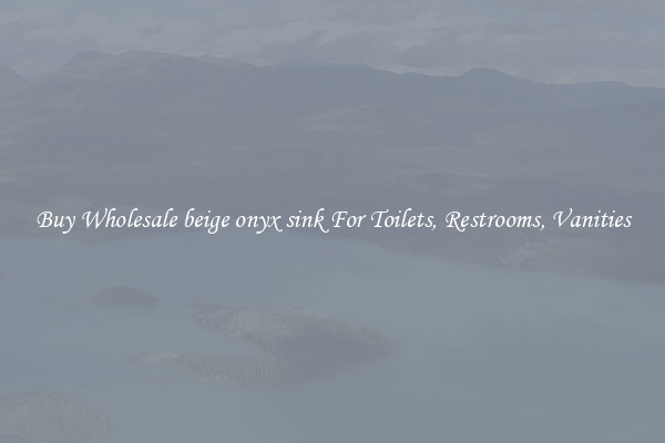 Buy Wholesale beige onyx sink For Toilets, Restrooms, Vanities