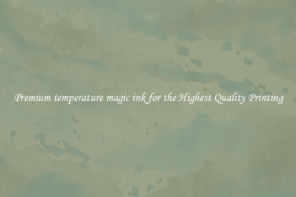 Premium temperature magic ink for the Highest Quality Printing