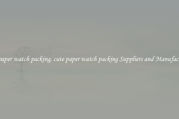 cute paper watch packing, cute paper watch packing Suppliers and Manufacturers