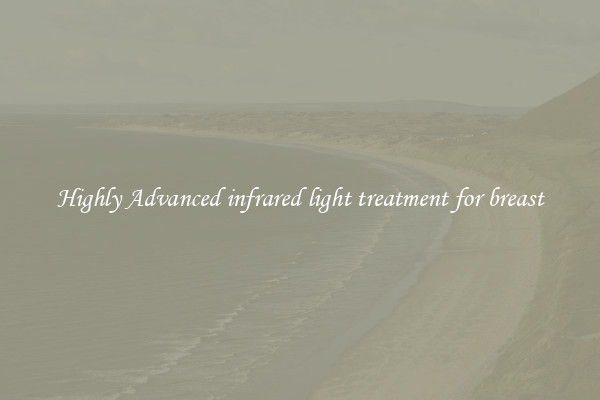Highly Advanced infrared light treatment for breast