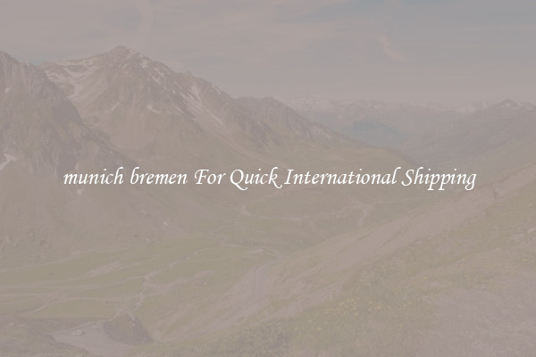 munich bremen For Quick International Shipping