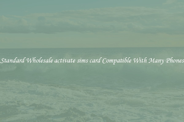 Standard Wholesale activate sims card Compatible With Many Phones