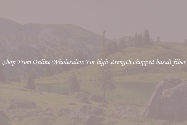 Shop From Online Wholesalers For high strength chopped basalt fiber
