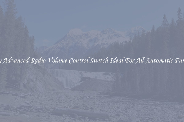 Highly Advanced Radio Volume Control Switch Ideal For All Automatic Functions