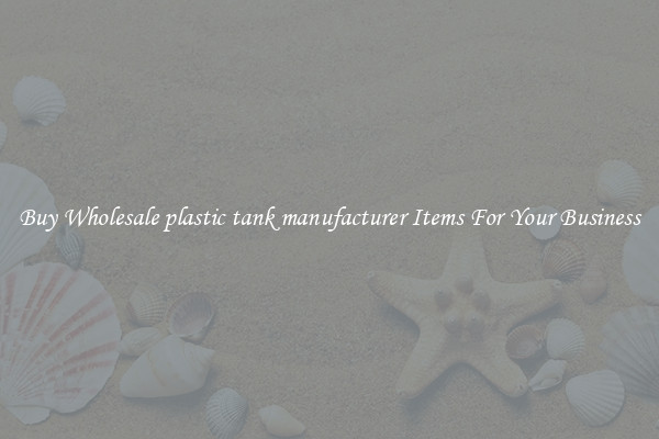 Buy Wholesale plastic tank manufacturer Items For Your Business