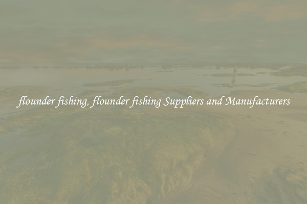 flounder fishing, flounder fishing Suppliers and Manufacturers