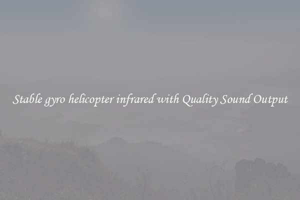 Stable gyro helicopter infrared with Quality Sound Output