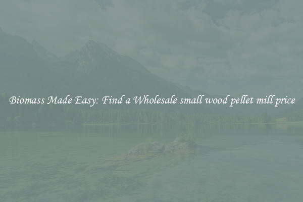  Biomass Made Easy: Find a Wholesale small wood pellet mill price 