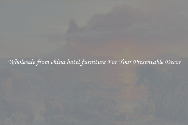 Wholesale from china hotel furniture For Your Presentable Decor