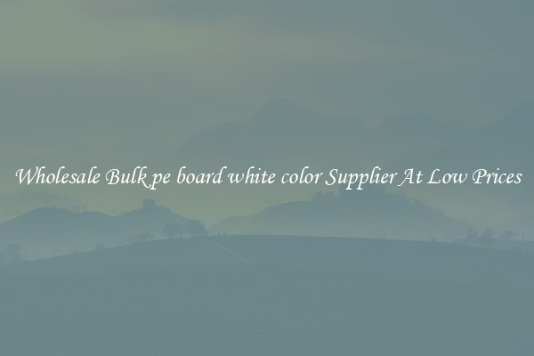 Wholesale Bulk pe board white color Supplier At Low Prices