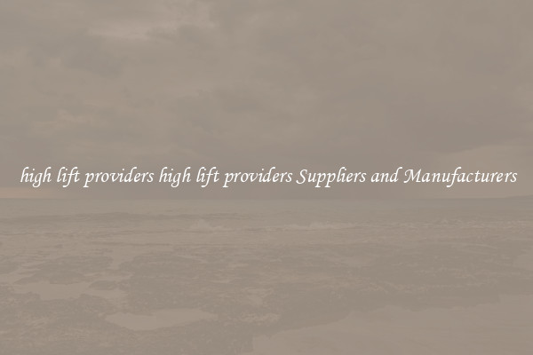 high lift providers high lift providers Suppliers and Manufacturers