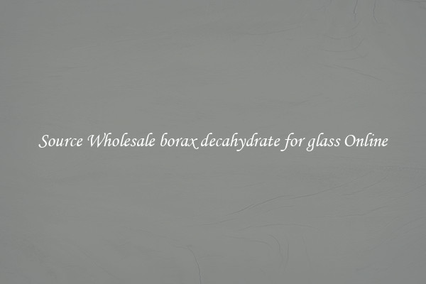 Source Wholesale borax decahydrate for glass Online